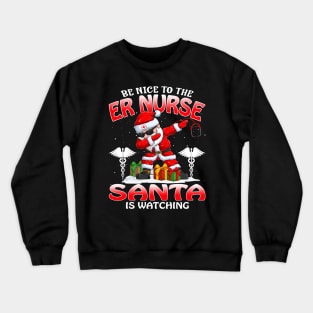 Be Nice To The Er Nurse Santa is Watching Crewneck Sweatshirt